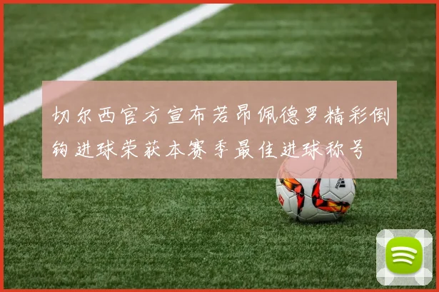 切尔西官方宣布若昂佩德罗精彩倒钩进球荣获本赛季最佳进球称号
